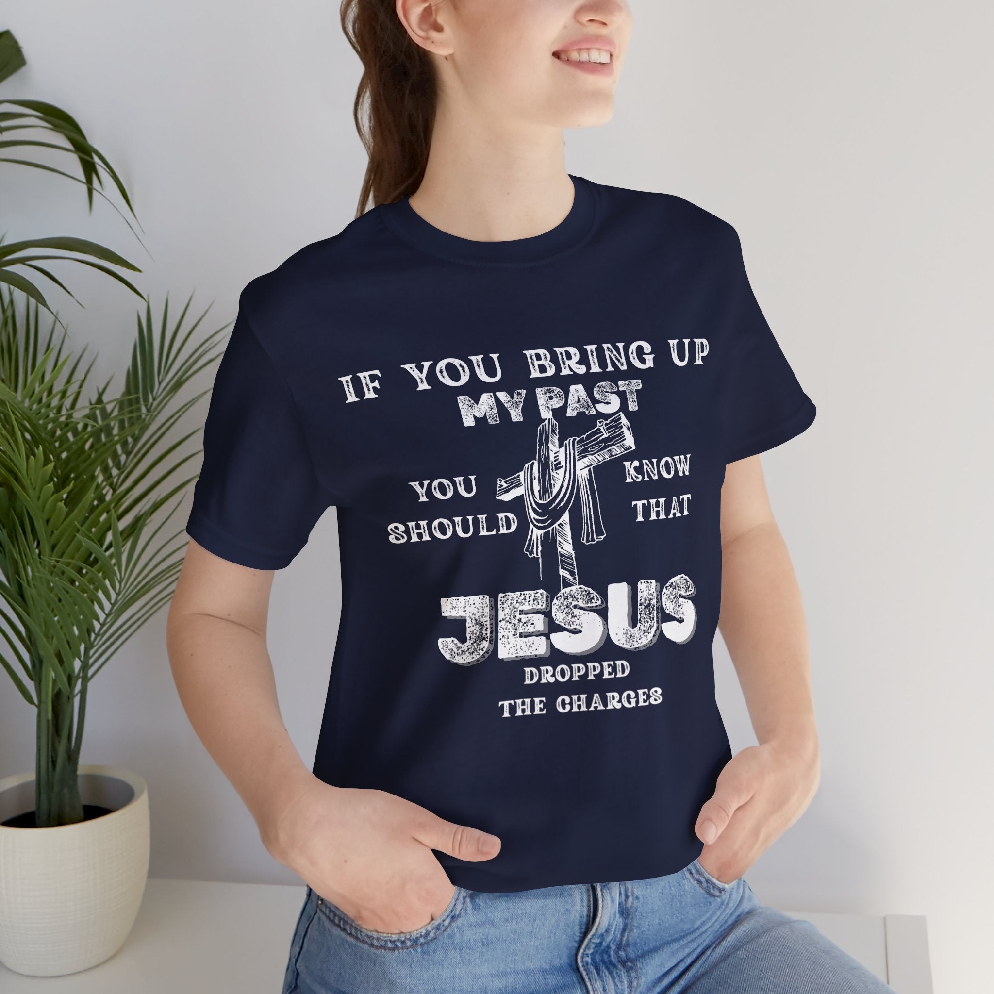 Faith Graphic Tee — "If You Bring Up My Past You Should Know That Jesus Dropped The Charges"