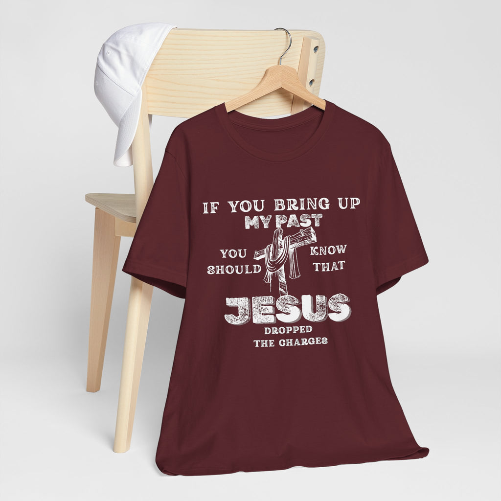 Faith Graphic Tee — "If You Bring Up My Past You Should Know That Jesus Dropped The Charges"