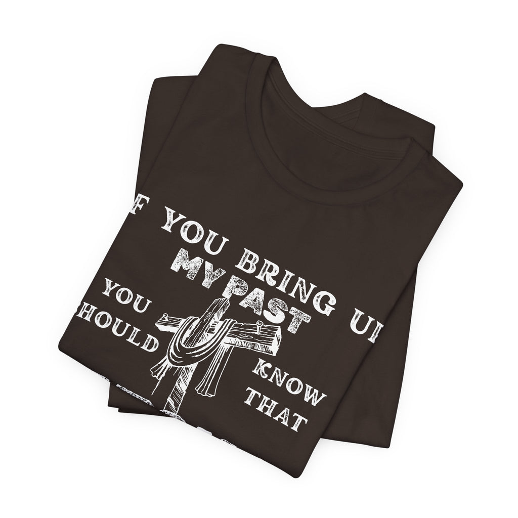 Faith Graphic Tee — "If You Bring Up My Past You Should Know That Jesus Dropped The Charges"