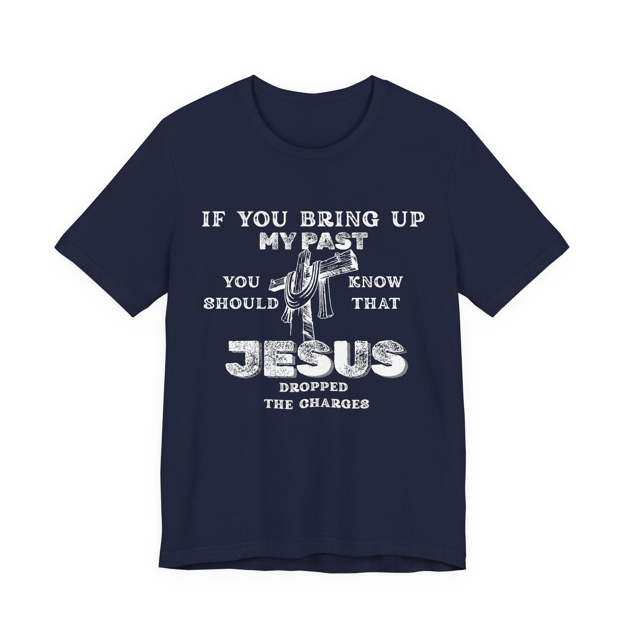 Faith Graphic Tee — "If You Bring Up My Past You Should Know That Jesus Dropped The Charges"