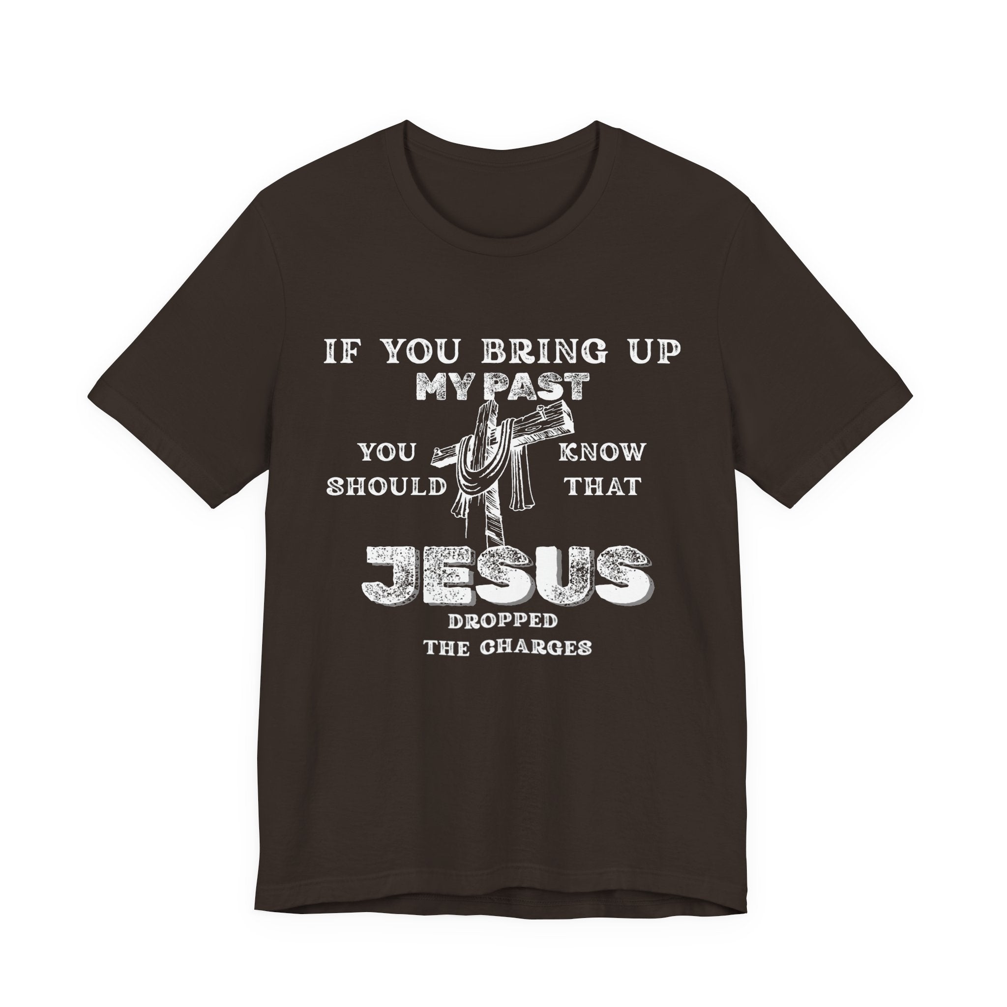 Faith Graphic Tee — "If You Bring Up My Past You Should Know That Jesus Dropped The Charges"
