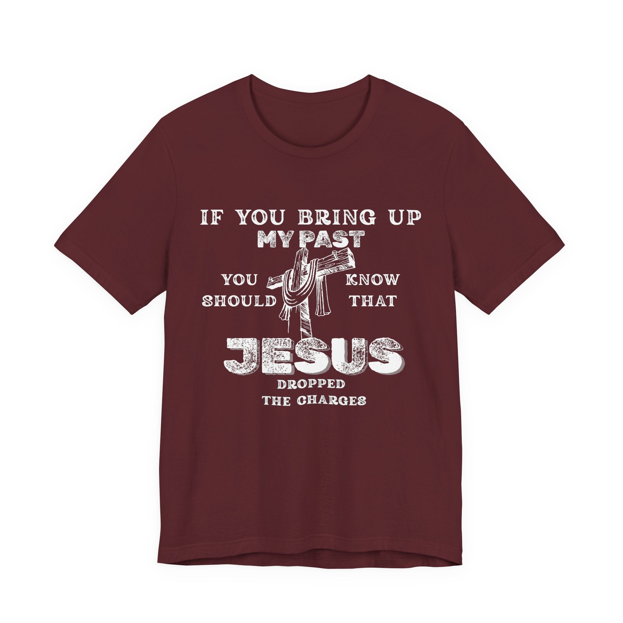 Faith Graphic Tee — "If You Bring Up My Past You Should Know That Jesus Dropped The Charges"