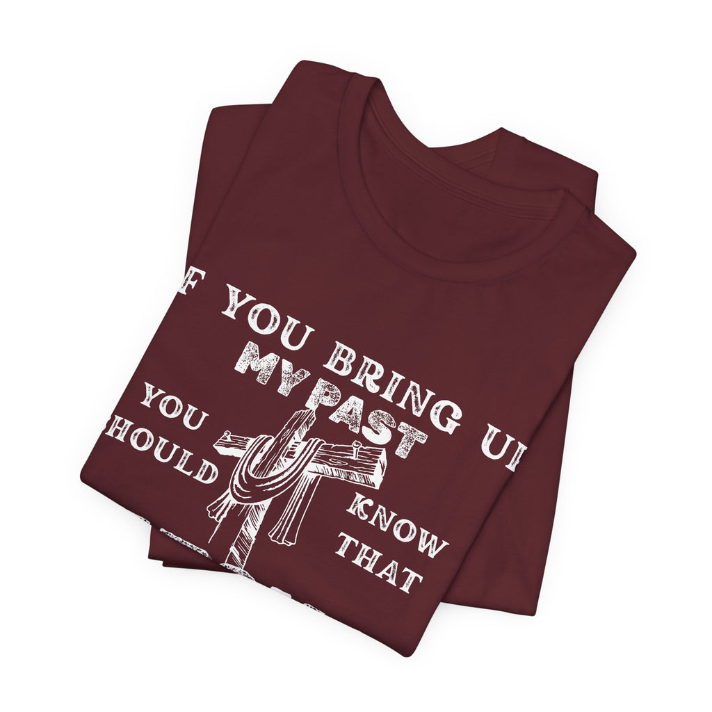 Faith Graphic Tee — "If You Bring Up My Past You Should Know That Jesus Dropped The Charges"