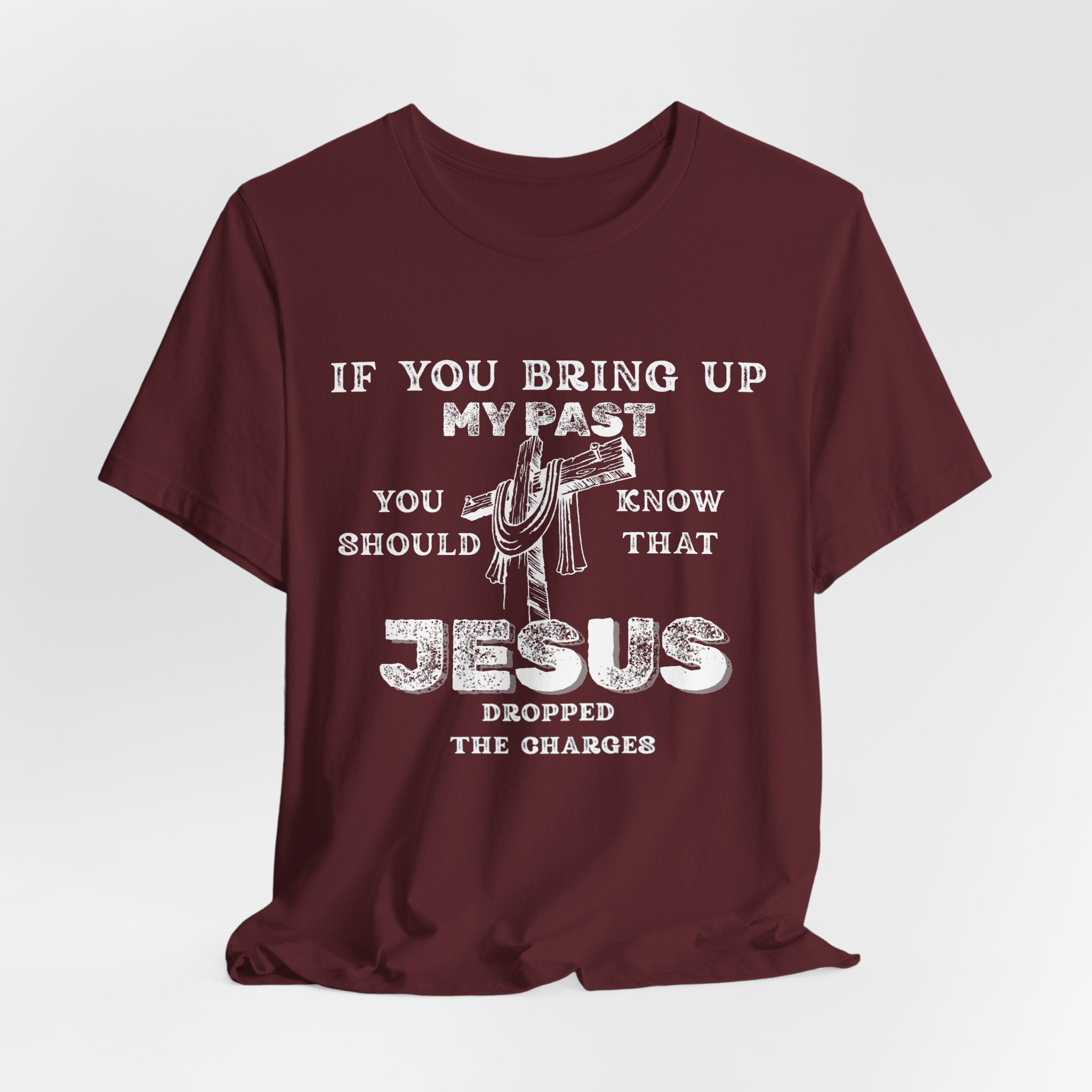 Faith Graphic Tee — "If You Bring Up My Past You Should Know That Jesus Dropped The Charges"