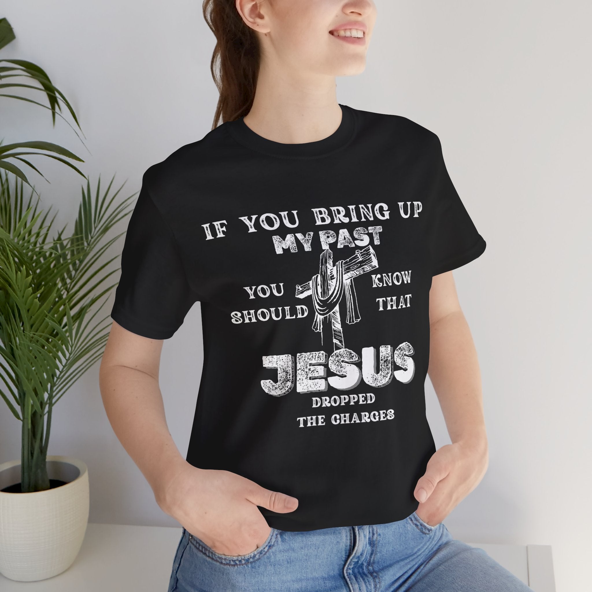 Faith Graphic Tee — "If You Bring Up My Past You Should Know That Jesus Dropped The Charges"