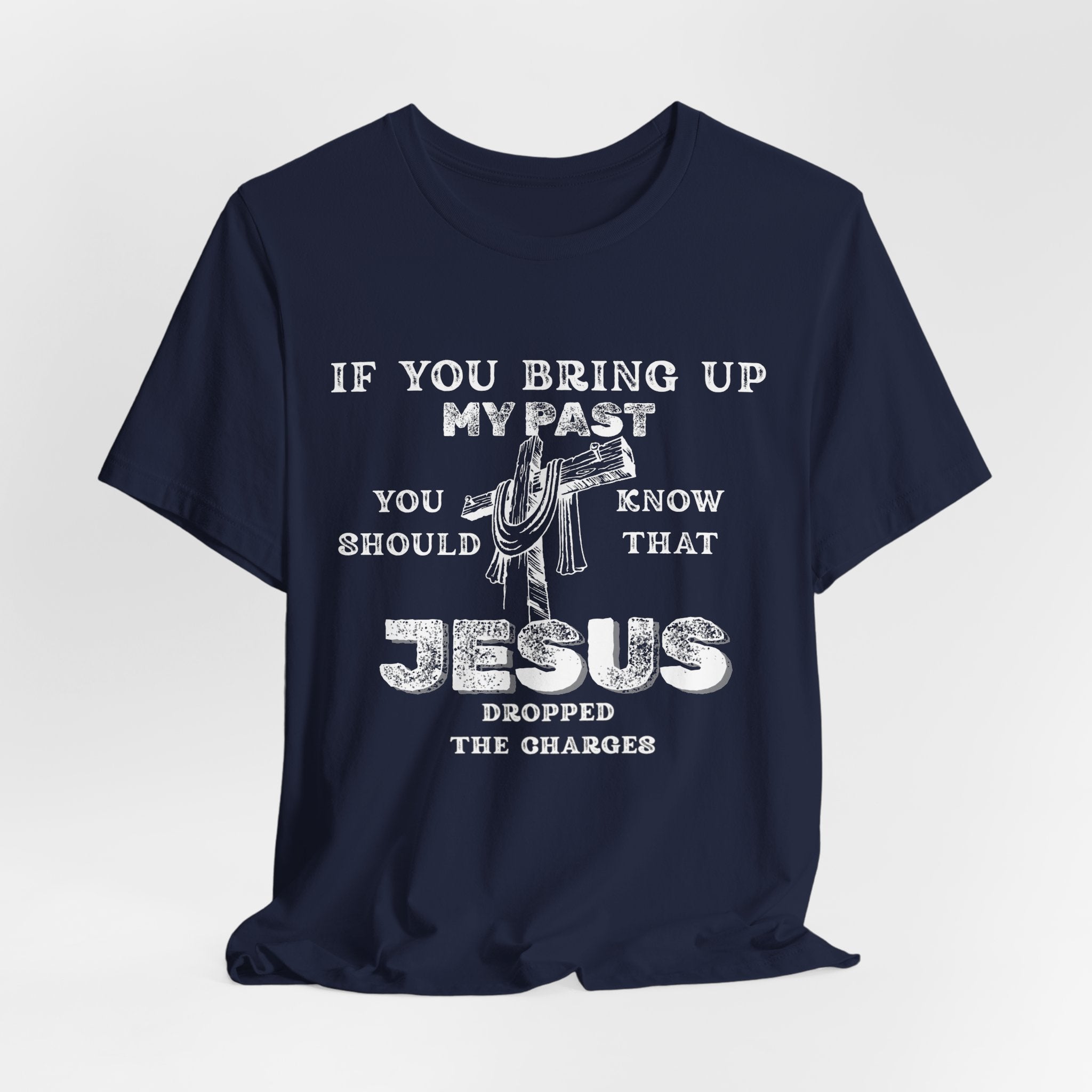 Faith Graphic Tee — "If You Bring Up My Past You Should Know That Jesus Dropped The Charges"