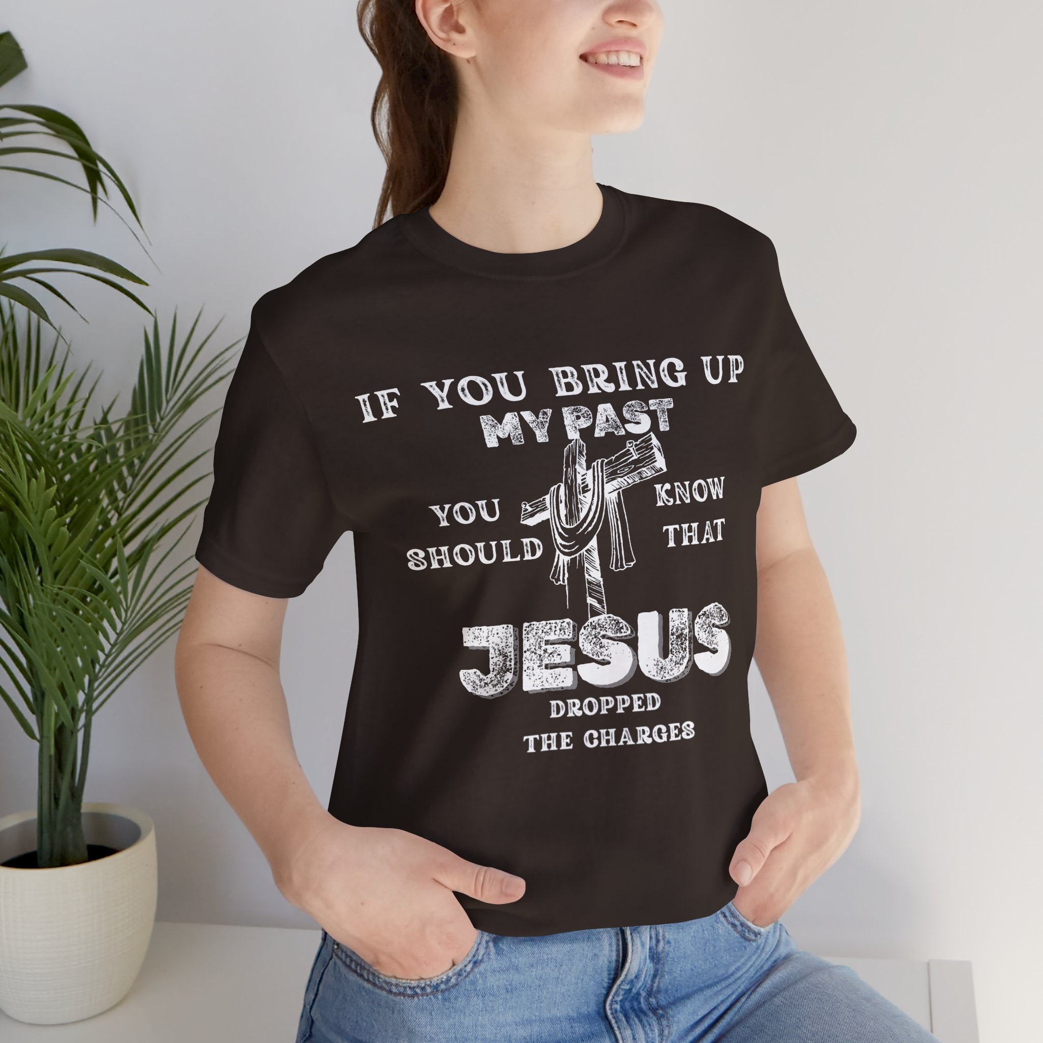 Faith Graphic Tee — "If You Bring Up My Past You Should Know That Jesus Dropped The Charges"